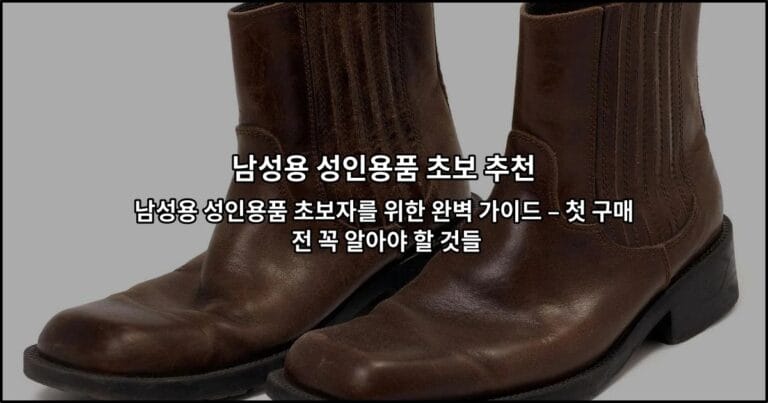 남성용 성인용품 초보자를 위한 완벽 가이드 – 첫 구매 전 꼭 알아야 할 것들