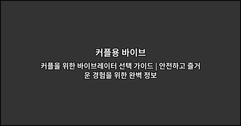 커플을 위한 바이브레이터 선택 가이드 | 안전하고 즐거운 경험을 위한 완벽 정보