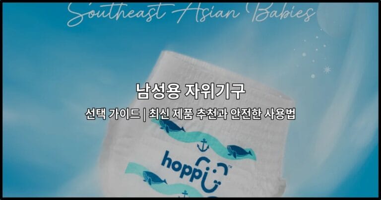 남성용 자위기구 선택 가이드 | 최신 제품 추천과 안전한 사용법