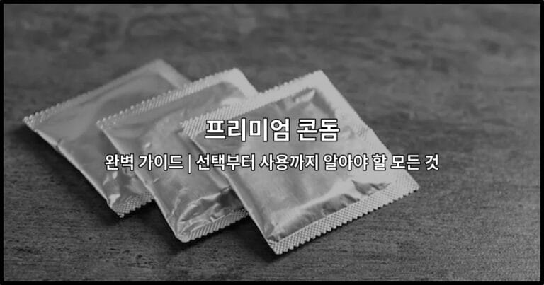 프리미엄 콘돔 완벽 가이드 | 선택부터 사용까지 알아야 할 모든 것