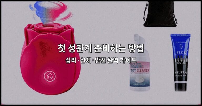 첫 성관계 준비하는 방법 – 심리·신체·안전 완벽 가이드