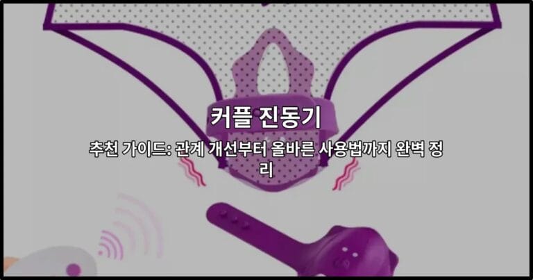 커플 진동기 추천 가이드: 관계 개선부터 올바른 사용법까지 완벽 정리